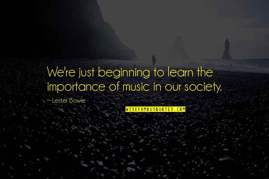 Just Beginning Quotes By Lester Bowie: We're just beginning to learn the importance of