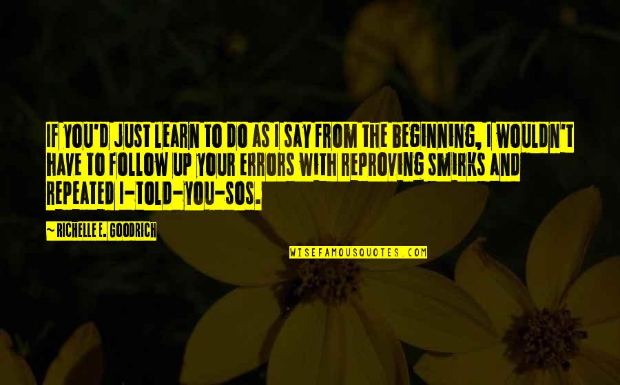 Just Beginning Quotes By Richelle E. Goodrich: If you'd just learn to do as I