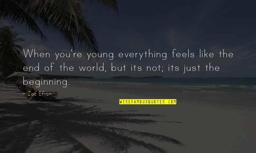 Just Beginning Quotes By Zac Efron: When you're young everything feels like the end