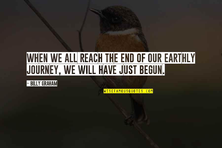 Just Begun Quotes By Billy Graham: When we all reach the end of our