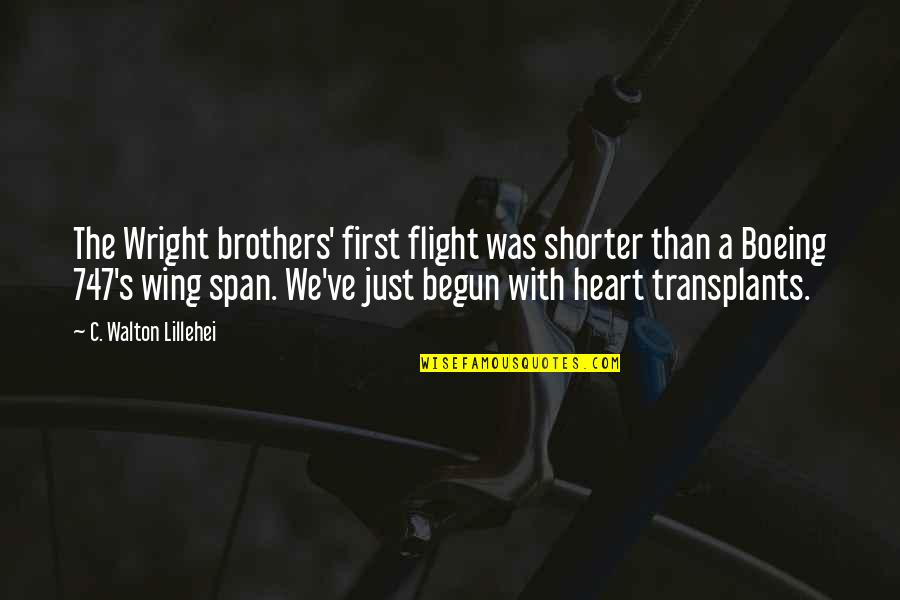 Just Begun Quotes By C. Walton Lillehei: The Wright brothers' first flight was shorter than Just Begun Quotes By C. Walton Lillehei: The Wright brothers' first flight was shorter than