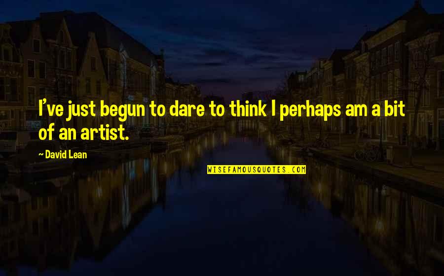 Just Begun Quotes By David Lean: I've just begun to dare to think I