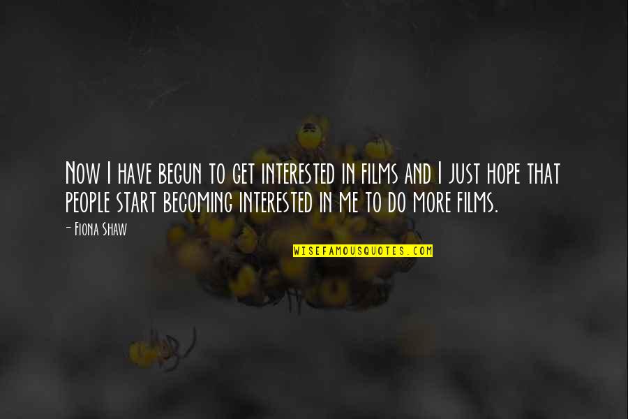 Just Begun Quotes By Fiona Shaw: Now I have begun to get interested in Just Begun Quotes By Fiona Shaw: Now I have begun to get interested in