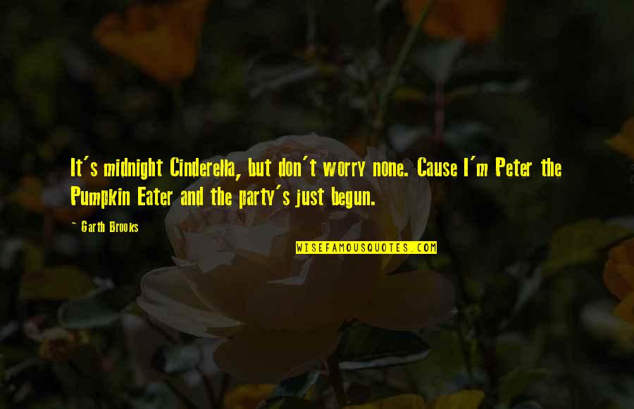Just Begun Quotes By Garth Brooks: It's midnight Cinderella, but don't worry none. Cause