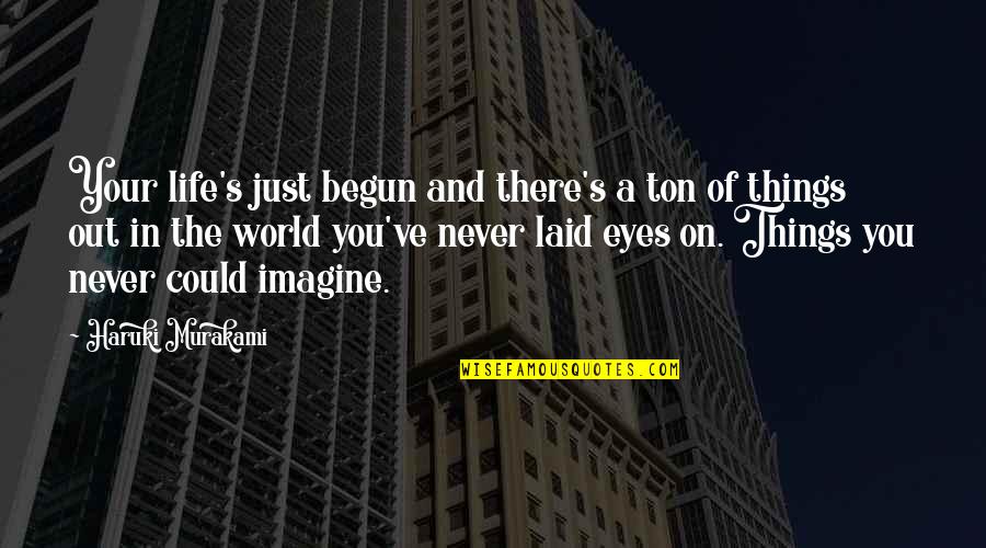 Just Begun Quotes By Haruki Murakami: Your life's just begun and there's a ton