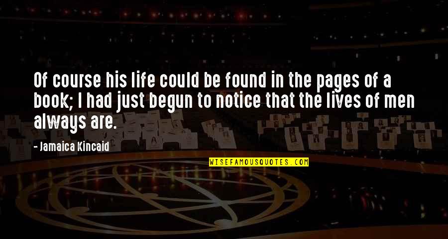 Just Begun Quotes By Jamaica Kincaid: Of course his life could be found in Just Begun Quotes By Jamaica Kincaid: Of course his life could be found in