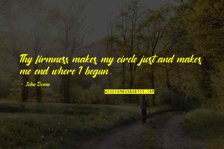 Just Begun Quotes By John Donne: Thy firmness makes my circle just,and makes me