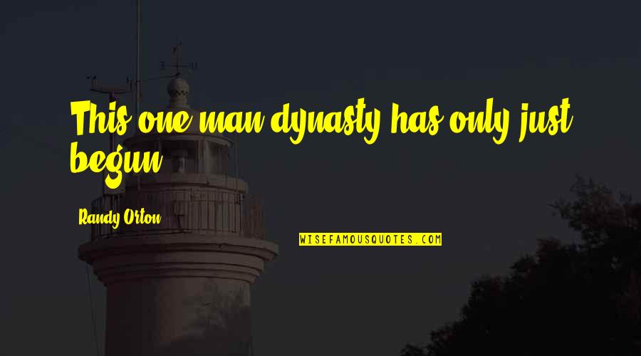 Just Begun Quotes By Randy Orton: This one man dynasty has only just begun. Just Begun Quotes By Randy Orton: This one man dynasty has only just begun.
