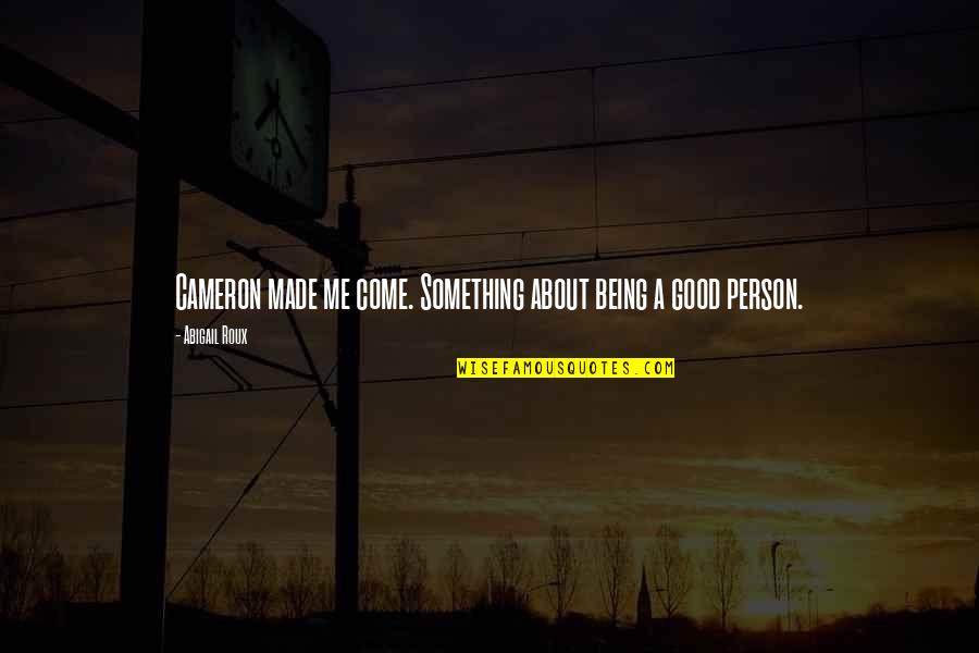 Just Being A Good Person Quotes By Abigail Roux: Cameron made me come. Something about being a