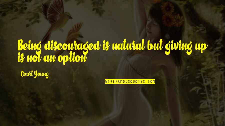 Just Being An Option Quotes By Court Young: Being discouraged is natural but giving up is