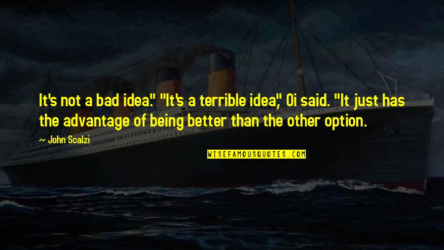 Just Being An Option Quotes By John Scalzi: It's not a bad idea." "It's a terrible