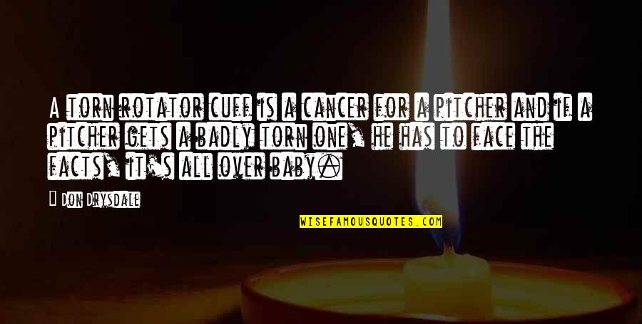 Just Being Another Girl Quotes By Don Drysdale: A torn rotator cuff is a cancer for