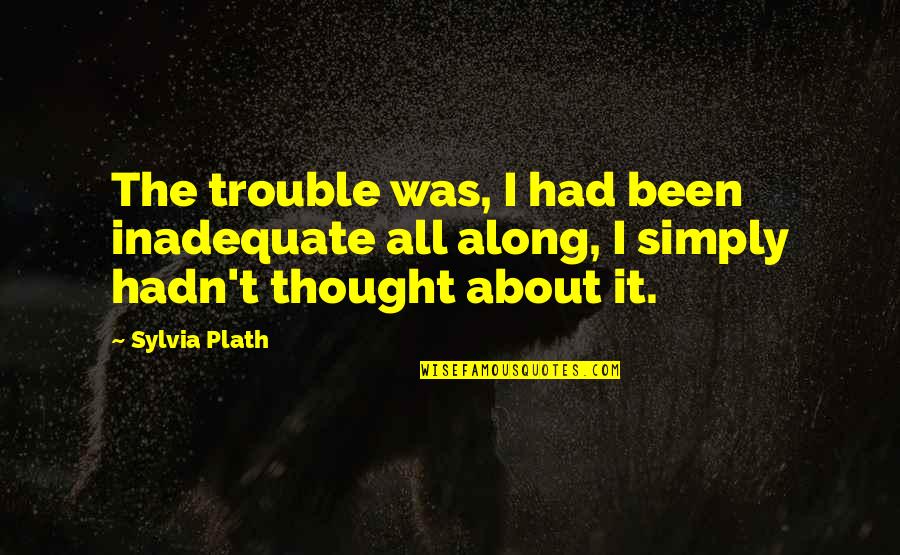 Just Being Another Girl Quotes By Sylvia Plath: The trouble was, I had been inadequate all