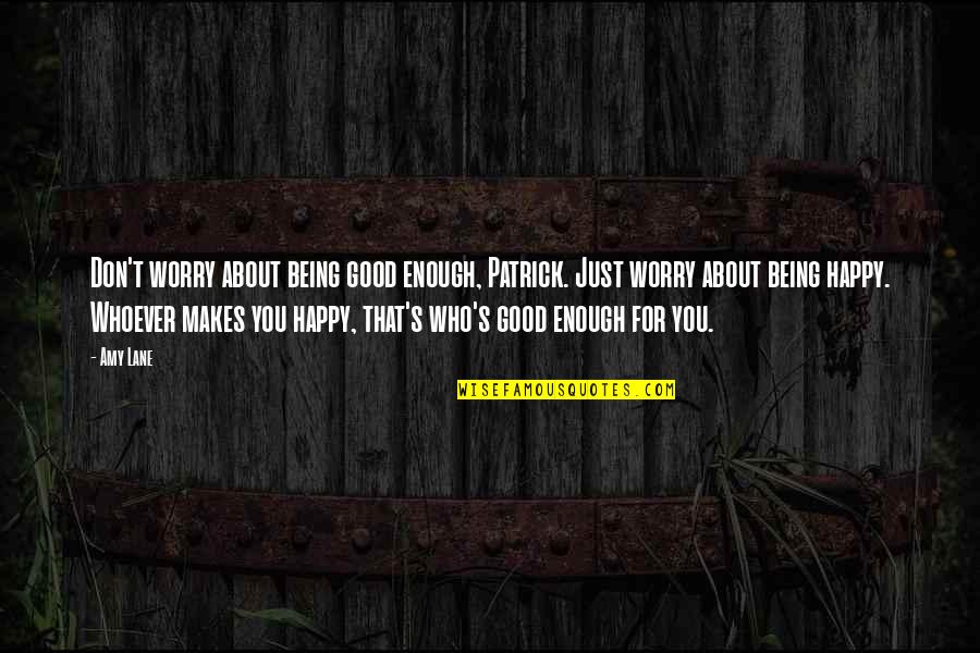 Just Being Happy Quotes By Amy Lane: Don't worry about being good enough, Patrick. Just