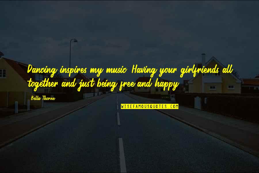 Just Being Happy Quotes By Bella Thorne: Dancing inspires my music. Having your girlfriends all