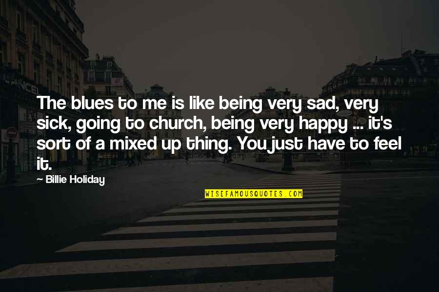 Just Being Happy Quotes By Billie Holiday: The blues to me is like being very