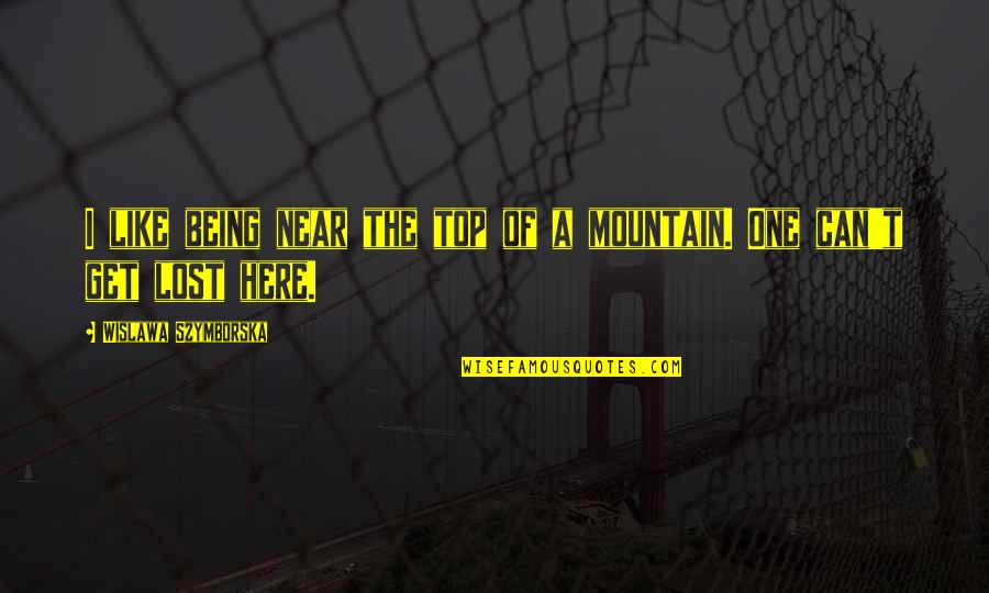 Just Being Here Quotes By Wislawa Szymborska: I like being near the top of a Just Being Here Quotes By Wislawa Szymborska: I like being near the top of a
