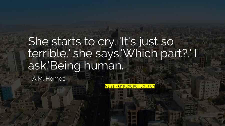 Just Being Human Quotes By A.M. Homes: She starts to cry. 'It's just so terrible,'