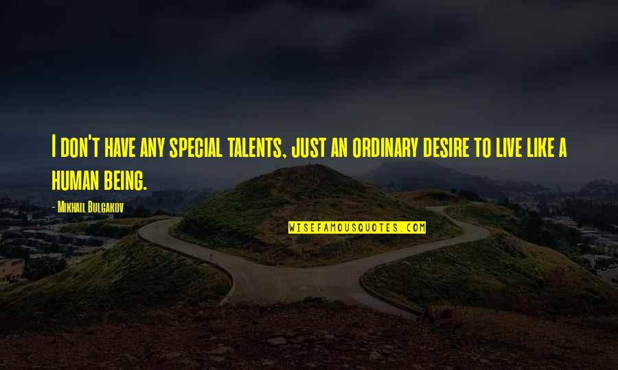 Just Being Human Quotes By Mikhail Bulgakov: I don't have any special talents, just an