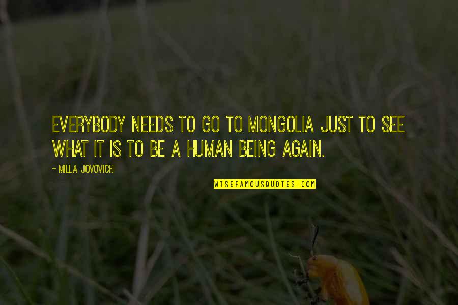 Just Being Human Quotes By Milla Jovovich: Everybody needs to go to Mongolia just to