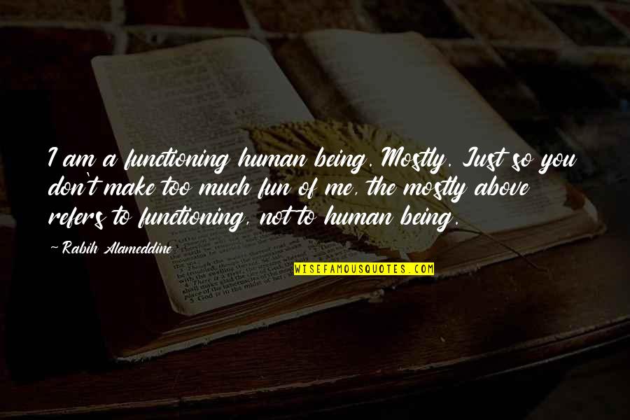 Just Being Human Quotes By Rabih Alameddine: I am a functioning human being. Mostly. Just