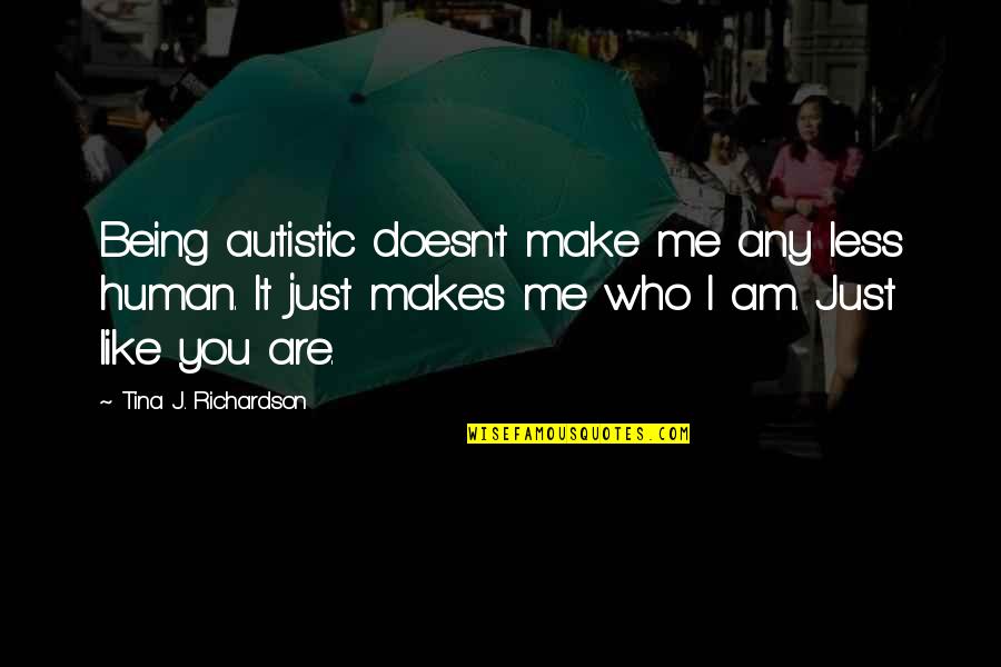 Just Being Human Quotes By Tina J. Richardson: Being autistic doesn't make me any less human.