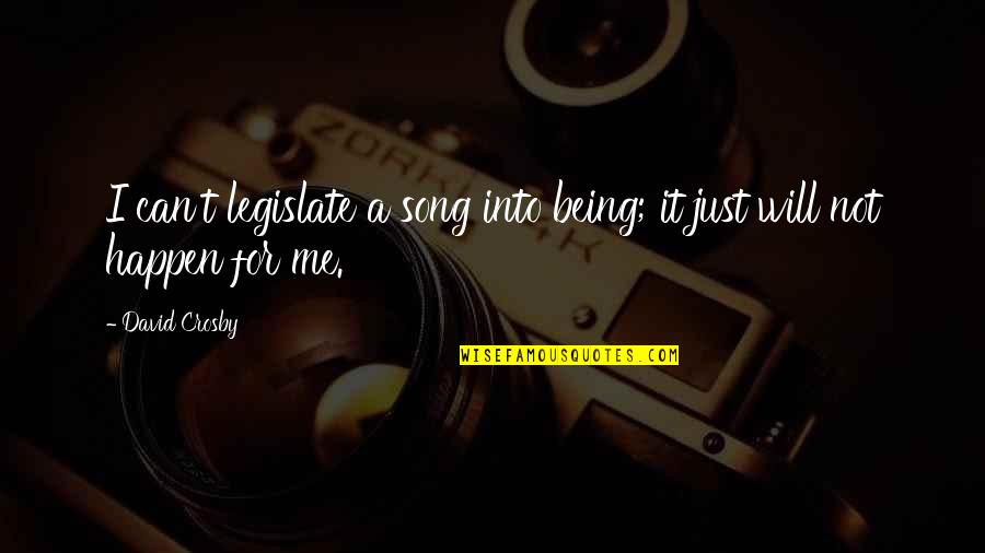 Just Being Me Quotes By David Crosby: I can't legislate a song into being; it
