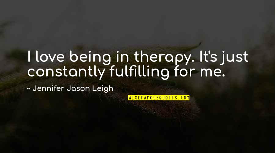 Just Being Me Quotes By Jennifer Jason Leigh: I love being in therapy. It's just constantly
