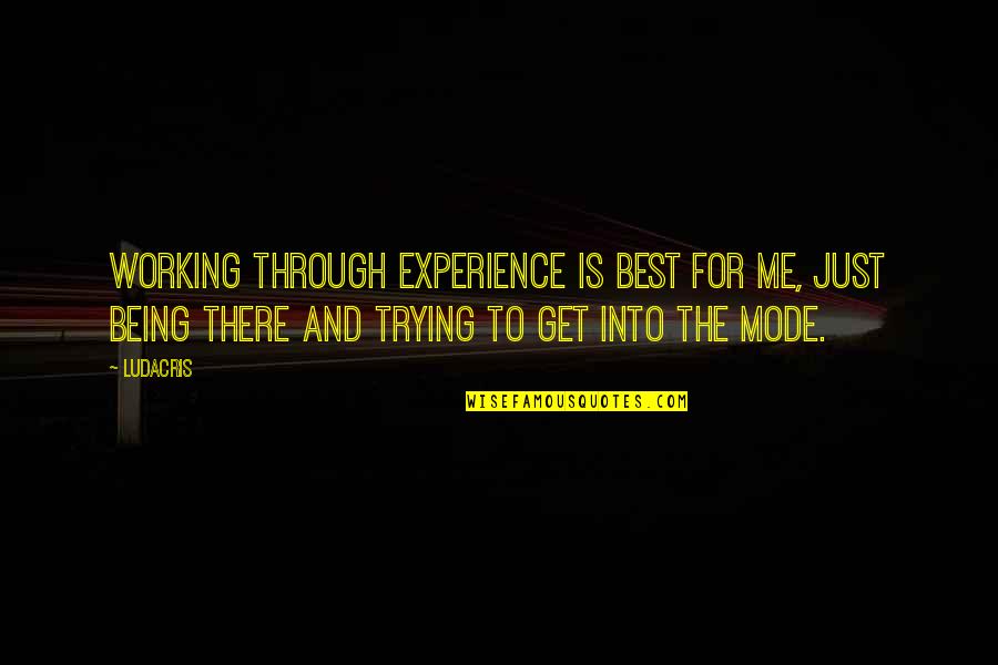 Just Being Me Quotes By Ludacris: Working through experience is best for me, just