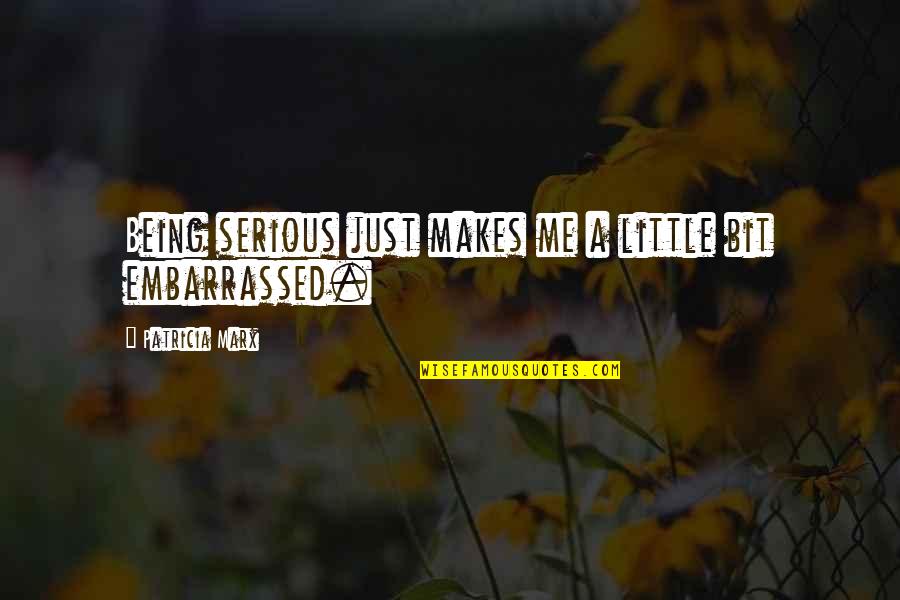 Just Being Me Quotes By Patricia Marx: Being serious just makes me a little bit