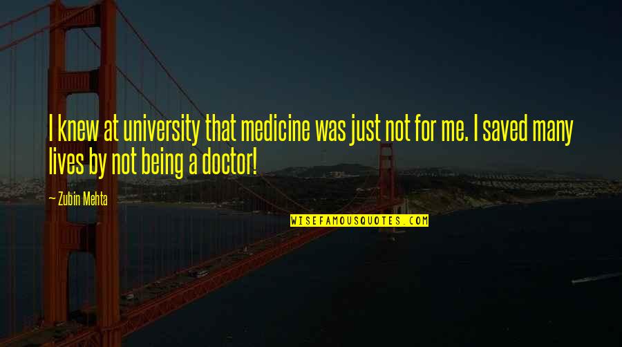 Just Being Me Quotes By Zubin Mehta: I knew at university that medicine was just