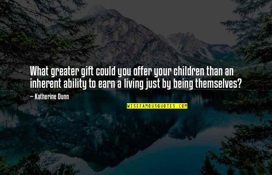 Just Being Quotes By Katherine Dunn: What greater gift could you offer your children