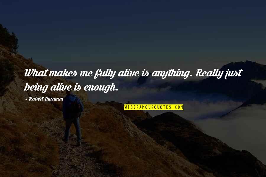 Just Being Quotes By Robert Thurman: What makes me fully alive is anything. Really