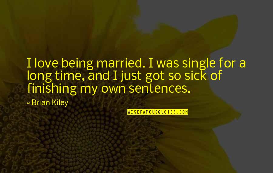 Just Being Single Quotes By Brian Kiley: I love being married. I was single for