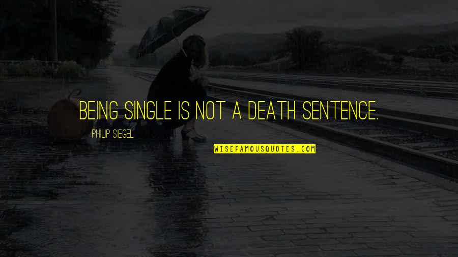 Just Being Single Quotes By Philip Siegel: Being single is not a death sentence.