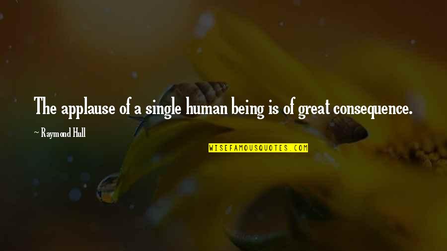 Just Being Single Quotes By Raymond Hull: The applause of a single human being is