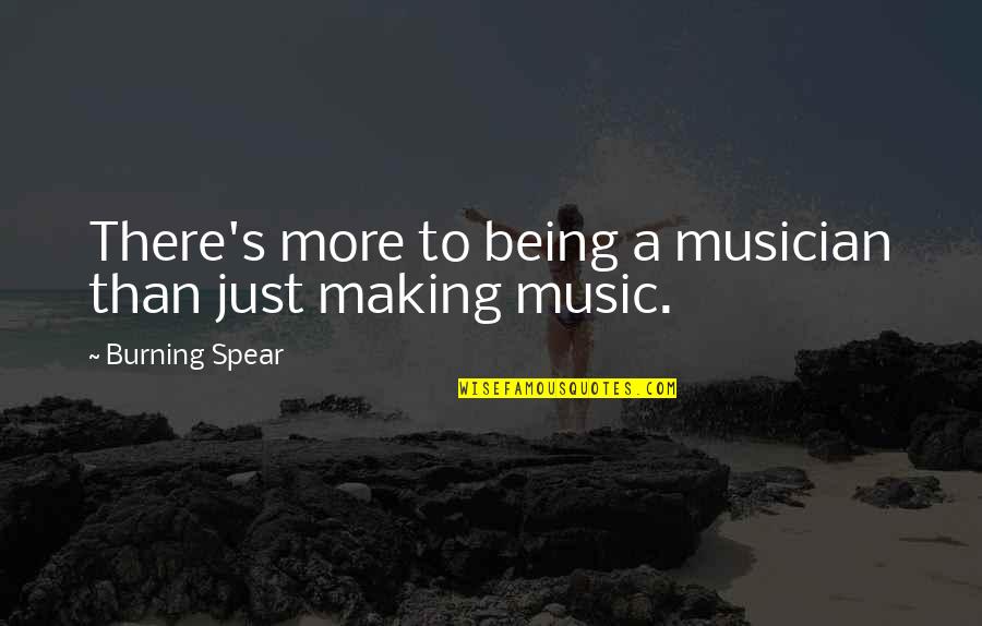 Just Being There Quotes By Burning Spear: There's more to being a musician than just