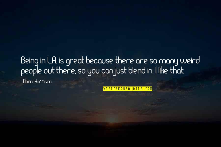 Just Being There Quotes By Dhani Harrison: Being in L.A. is great because there are