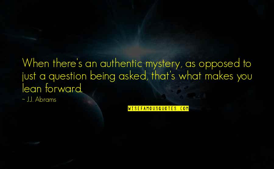 Just Being There Quotes By J.J. Abrams: When there's an authentic mystery, as opposed to
