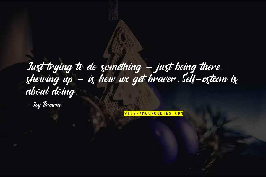 Just Being There Quotes By Joy Browne: Just trying to do something - just being