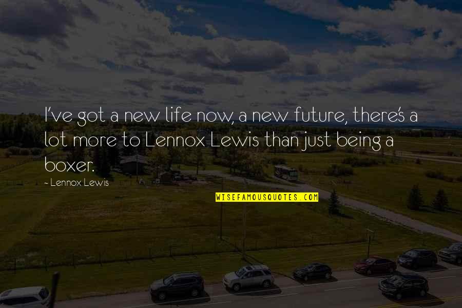 Just Being There Quotes By Lennox Lewis: I've got a new life now, a new