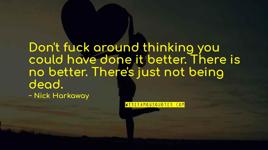 Just Being There Quotes By Nick Harkaway: Don't fuck around thinking you could have done