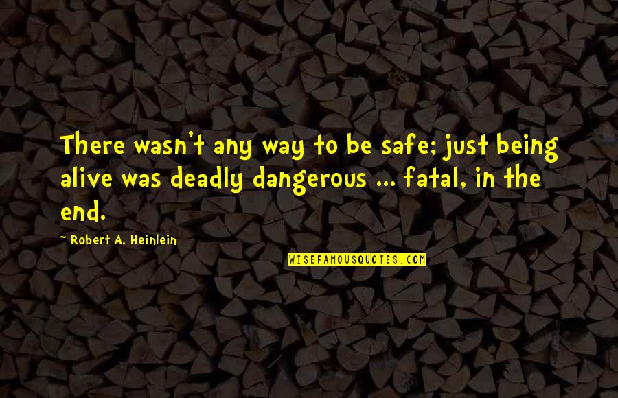 Just Being There Quotes By Robert A. Heinlein: There wasn't any way to be safe; just