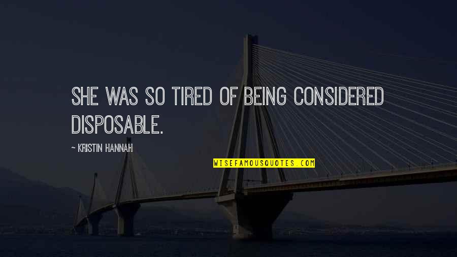 Just Being Tired Quotes By Kristin Hannah: She was so tired of being considered disposable. Just Being Tired Quotes By Kristin Hannah: She was so tired of being considered disposable.