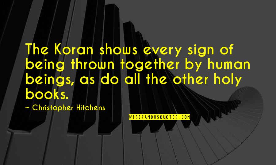 Just Being Together Quotes By Christopher Hitchens: The Koran shows every sign of being thrown