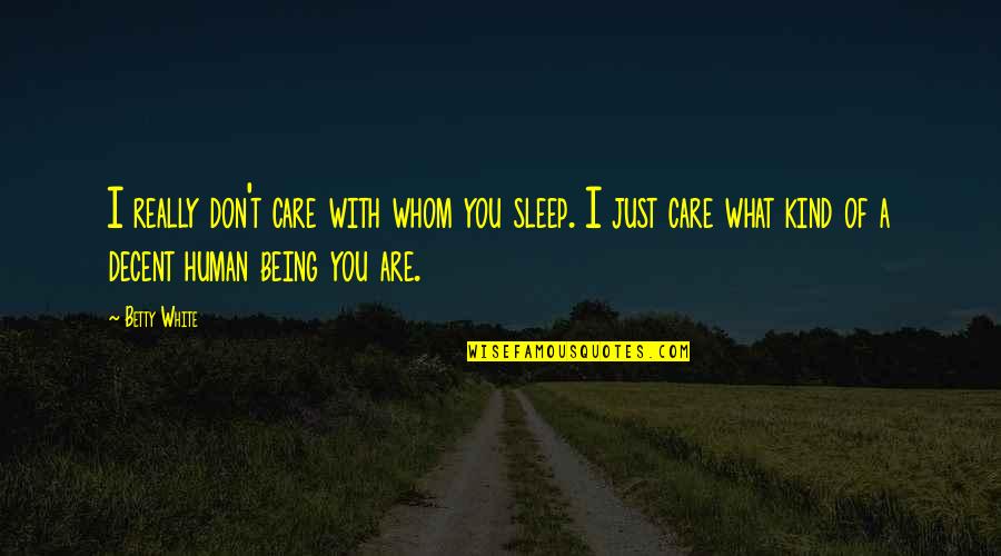 Just Being With You Quotes By Betty White: I really don't care with whom you sleep.