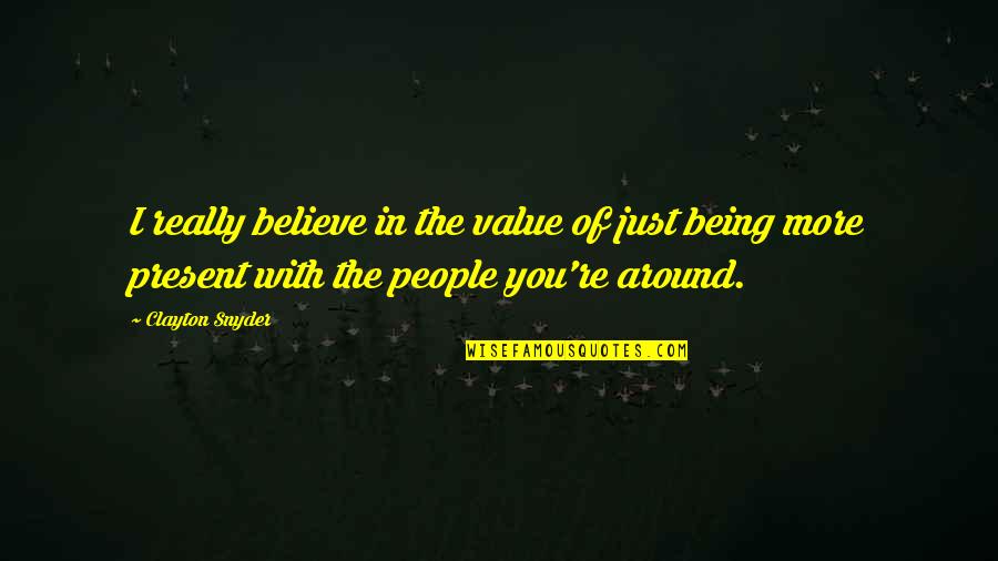 Just Being With You Quotes By Clayton Snyder: I really believe in the value of just