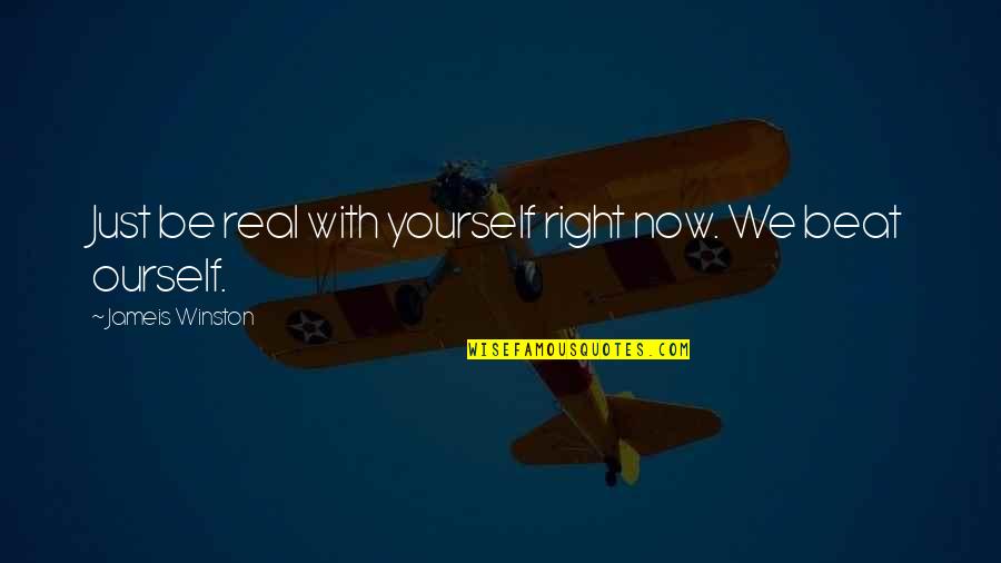 Just Being Yourself Quotes By Jameis Winston: Just be real with yourself right now. We Just Being Yourself Quotes By Jameis Winston: Just be real with yourself right now. We