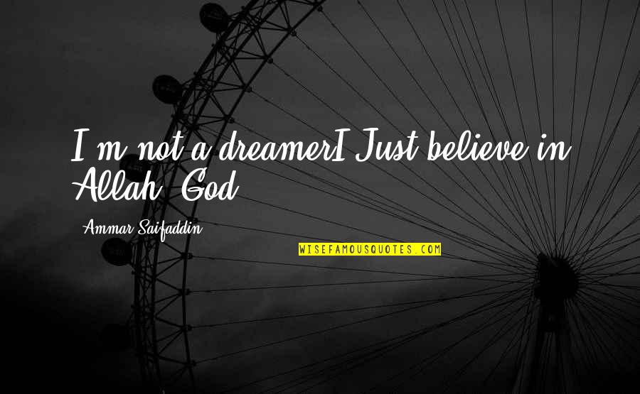 Just Believe In Allah Quotes By Ammar Saifaddin: I'm not a dreamerI Just believe in Allah Just Believe In Allah Quotes By Ammar Saifaddin: I'm not a dreamerI Just believe in Allah