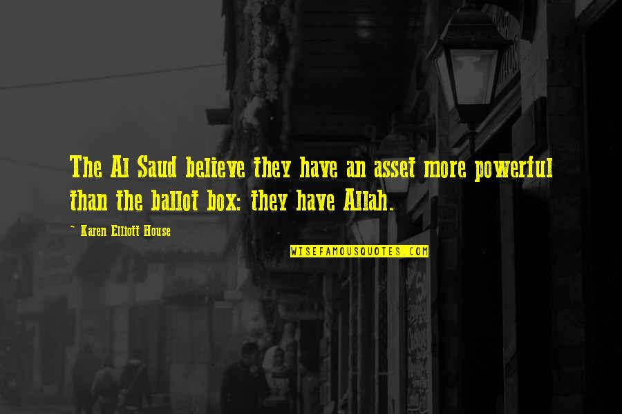 Just Believe In Allah Quotes By Karen Elliott House: The Al Saud believe they have an asset Just Believe In Allah Quotes By Karen Elliott House: The Al Saud believe they have an asset
